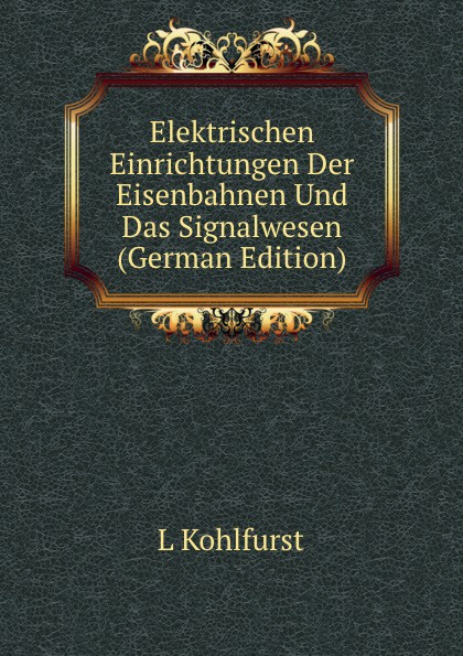 Elektrischen Einrichtungen Der Eisenbahnen Und Das Signalwesen (German Edition)