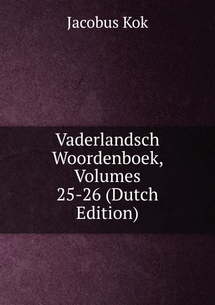 Vaderlandsch Woordenboek, Volumes 25-26 (Dutch Edition)