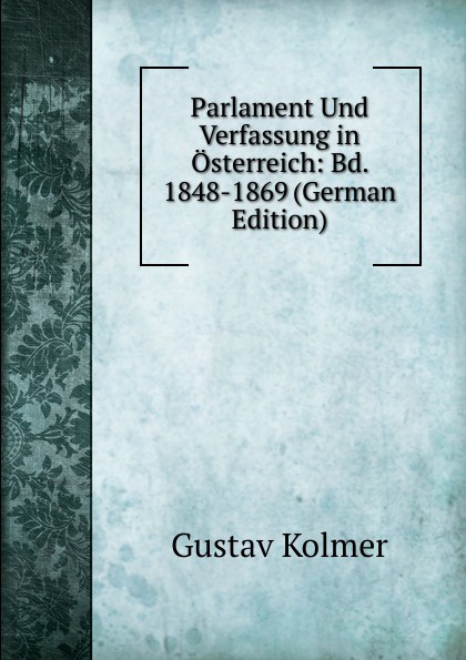 Parlament Und Verfassung in Osterreich: Bd. 1848-1869 (German Edition)
