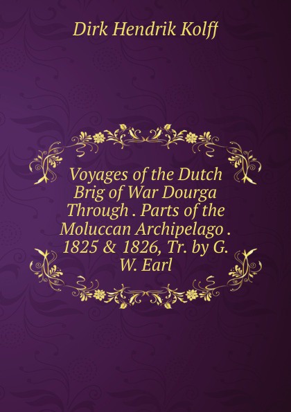 Voyages of the Dutch Brig of War Dourga Through . Parts of the Moluccan Archipelago . 1825 . 1826, Tr. by G.W. Earl