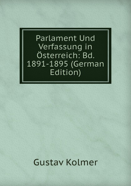 Parlament Und Verfassung in Osterreich: Bd. 1891-1895 (German Edition)