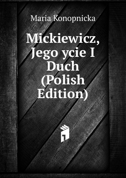 Mickiewicz, Jego ycie I Duch (Polish Edition)