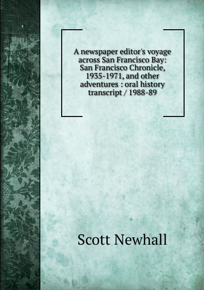 A newspaper editor.s voyage across San Francisco Bay: San Francisco Chronicle, 1935-1971, and other adventures : oral history transcript / 1988-89