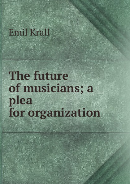 The future of musicians; a plea for organization