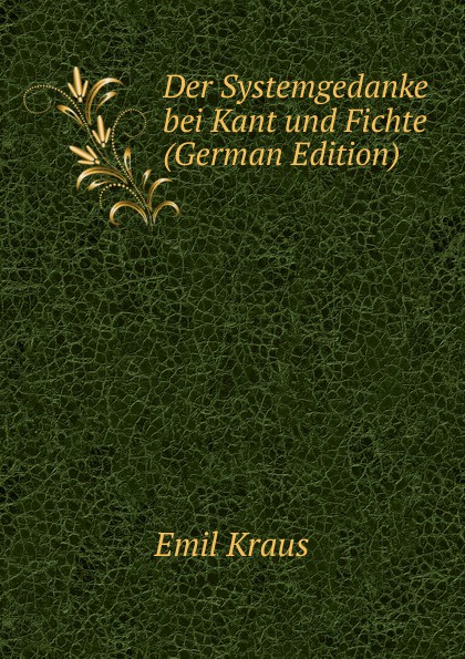 Der Systemgedanke bei Kant und Fichte (German Edition)