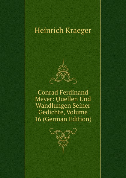 Conrad Ferdinand Meyer: Quellen Und Wandlungen Seiner Gedichte, Volume 16 (German Edition)