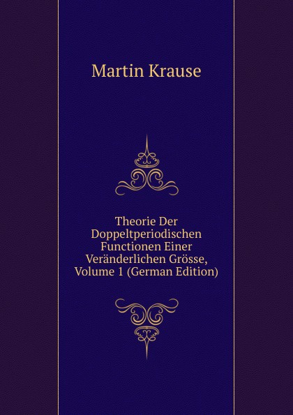 Theorie Der Doppeltperiodischen Functionen Einer Veranderlichen Grosse, Volume 1 (German Edition)