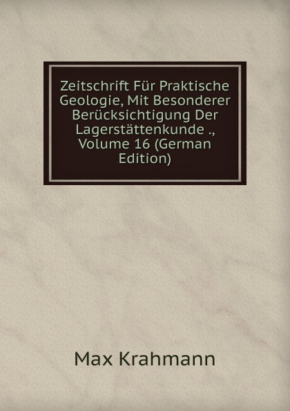 Zeitschrift Fur Praktische Geologie, Mit Besonderer Berucksichtigung Der Lagerstattenkunde ., Volume 16 (German Edition)