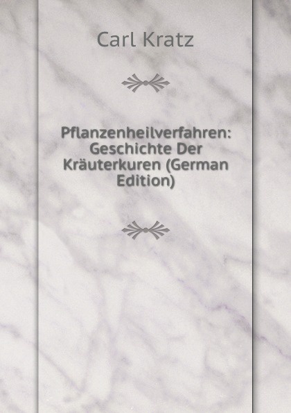 Pflanzenheilverfahren: Geschichte Der Krauterkuren (German Edition)