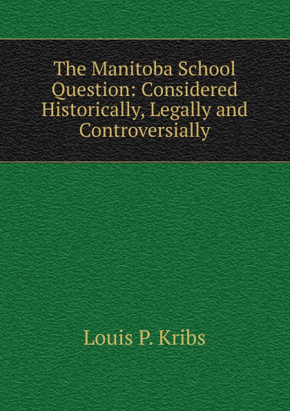 The Manitoba School Question: Considered Historically, Legally and Controversially