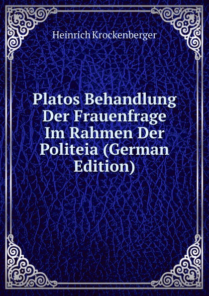 Platos Behandlung Der Frauenfrage Im Rahmen Der Politeia (German Edition)