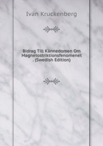 Bidrag Till Kannedomen Om Magnetostriktionsfenomenet . (Swedish Edition)