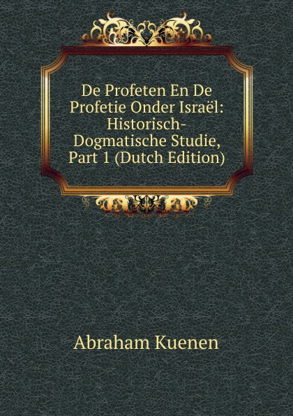 De Profeten En De Profetie Onder Israel: Historisch-Dogmatische Studie, Part 1 (Dutch Edition)