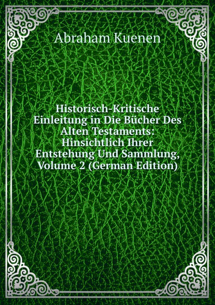 Historisch-Kritische Einleitung in Die Bucher Des Alten Testaments: Hinsichtlich Ihrer Entstehung Und Sammlung, Volume 2 (German Edition)