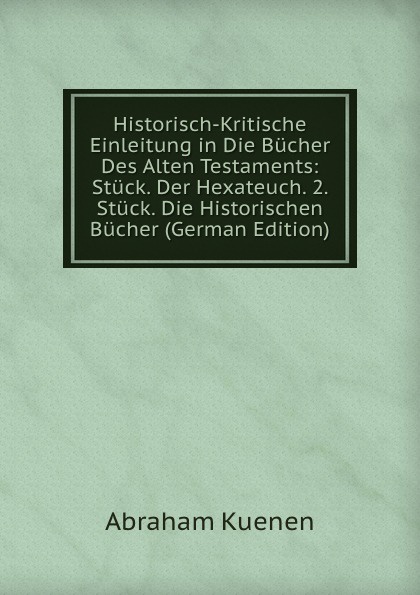 Historisch-Kritische Einleitung in Die Bucher Des Alten Testaments: Stuck. Der Hexateuch. 2. Stuck. Die Historischen Bucher (German Edition)