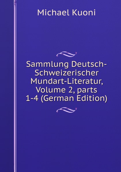 Sammlung Deutsch-Schweizerischer Mundart-Literatur, Volume 2,.parts 1-4 (German Edition)