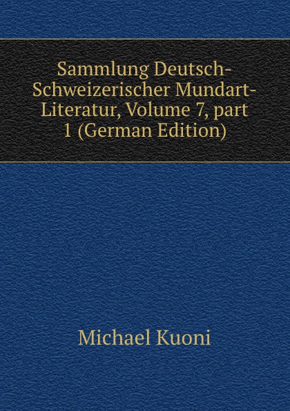 Sammlung Deutsch-Schweizerischer Mundart-Literatur, Volume 7,.part 1 (German Edition)