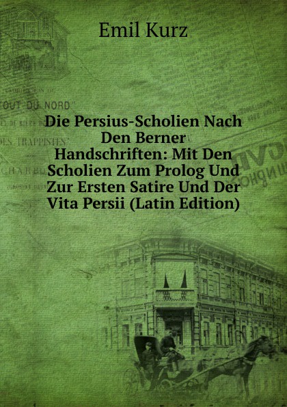 Die Persius-Scholien Nach Den Berner Handschriften: Mit Den Scholien Zum Prolog Und Zur Ersten Satire Und Der Vita Persii (Latin Edition)