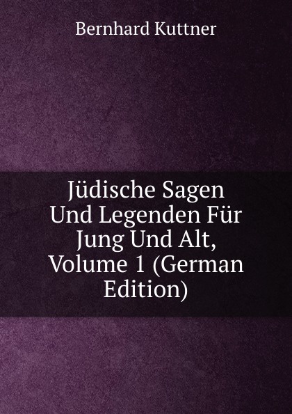 Judische Sagen Und Legenden Fur Jung Und Alt, Volume 1 (German Edition)