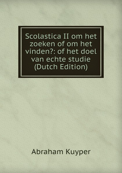 Scolastica II om het zoeken of om het vinden.: of het doel van echte studie (Dutch Edition)