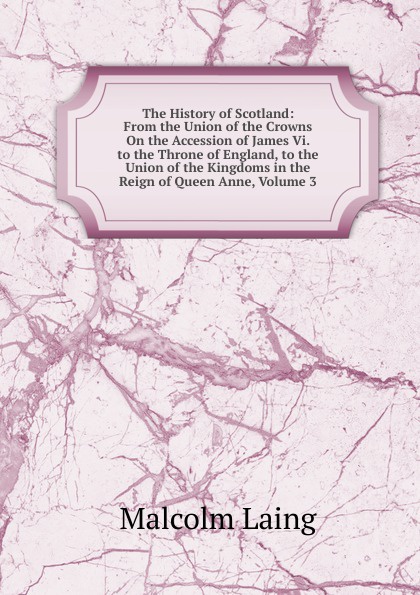 The History of Scotland: From the Union of the Crowns On the Accession of James Vi. to the Throne of England, to the Union of the Kingdoms in the Reign of Queen Anne, Volume 3