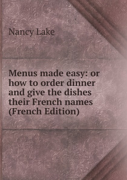 Menus made easy: or how to order dinner and give the dishes their French names (French Edition)