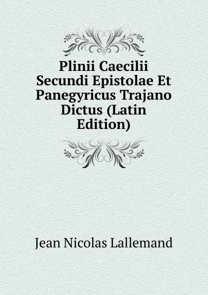 Plinii Caecilii Secundi Epistolae Et Panegyricus Trajano Dictus (Latin Edition)