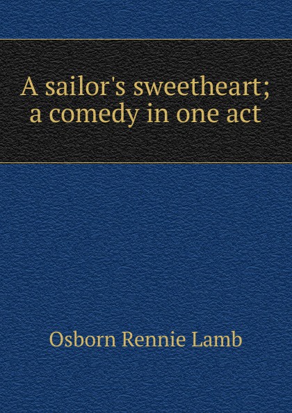 A sailor.s sweetheart; a comedy in one act