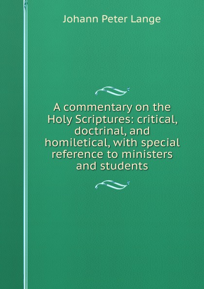 A commentary on the Holy Scriptures: critical, doctrinal, and homiletical, with special reference to ministers and students