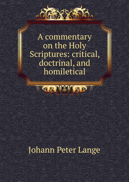 A commentary on the Holy Scriptures: critical, doctrinal, and homiletical