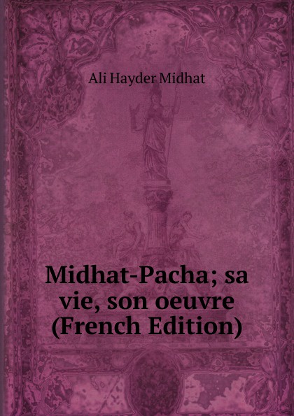 Midhat-Pacha; sa vie, son oeuvre (French Edition)