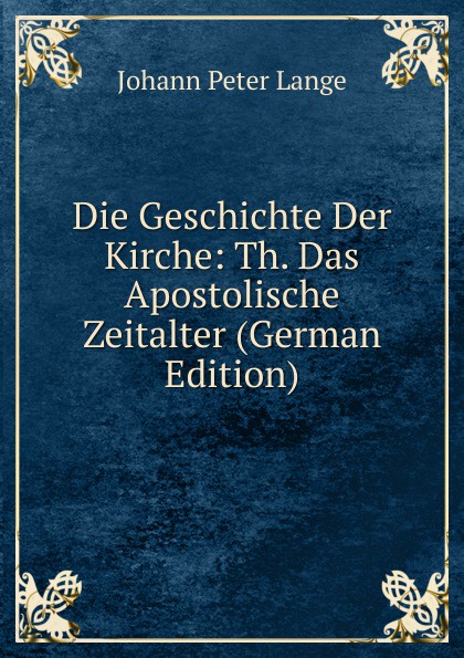 Die Geschichte Der Kirche: Th. Das Apostolische Zeitalter (German Edition)