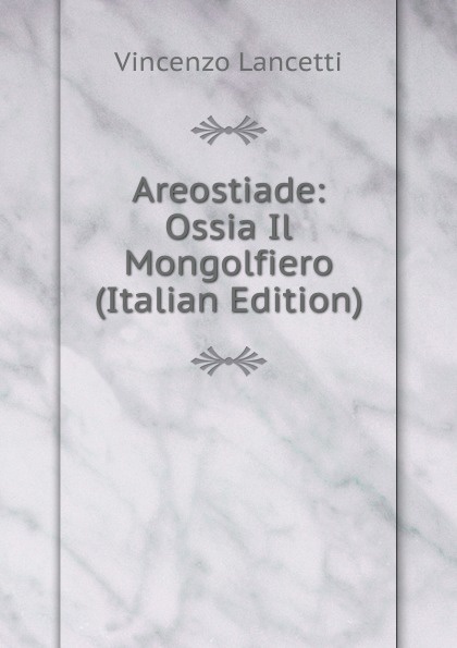 Areostiade: Ossia Il Mongolfiero (Italian Edition)
