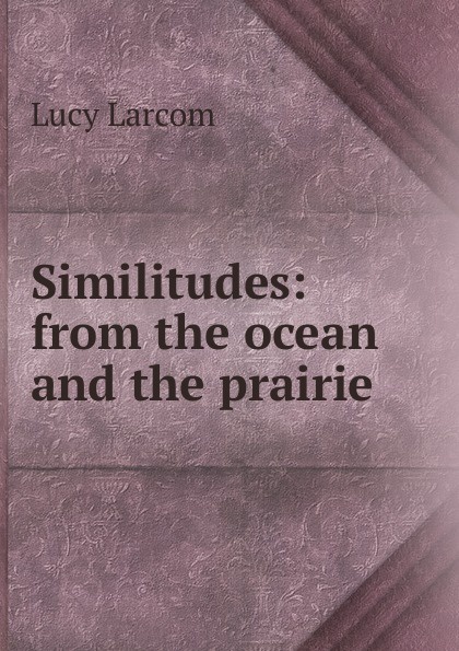 Similitudes: from the ocean and the prairie