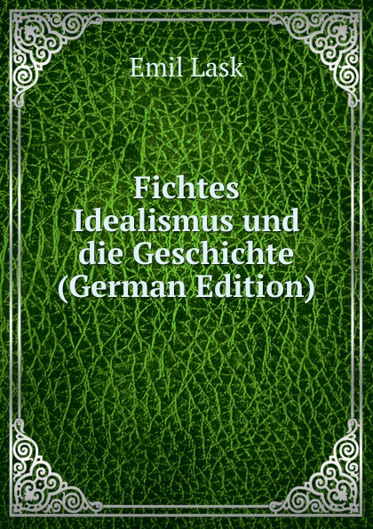 Fichtes Idealismus und die Geschichte (German Edition)