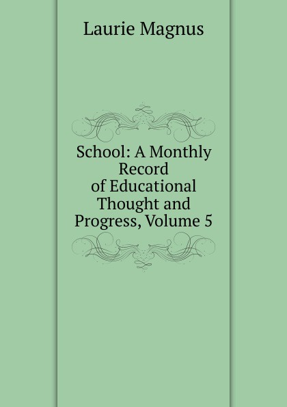 School: A Monthly Record of Educational Thought and Progress, Volume 5