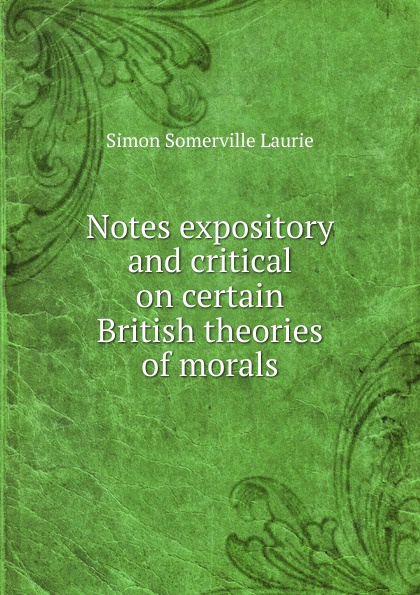 Notes expository and critical on certain British theories of morals