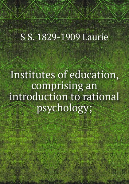 Institutes of education, comprising an introduction to rational psychology;