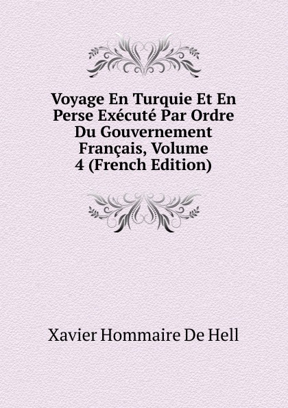 Voyage En Turquie Et En Perse Execute Par Ordre Du Gouvernement Francais, Volume 4 (French Edition)