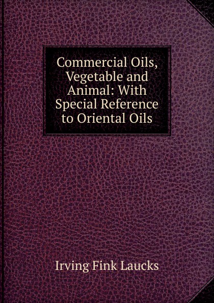 Commercial Oils, Vegetable and Animal: With Special Reference to Oriental Oils