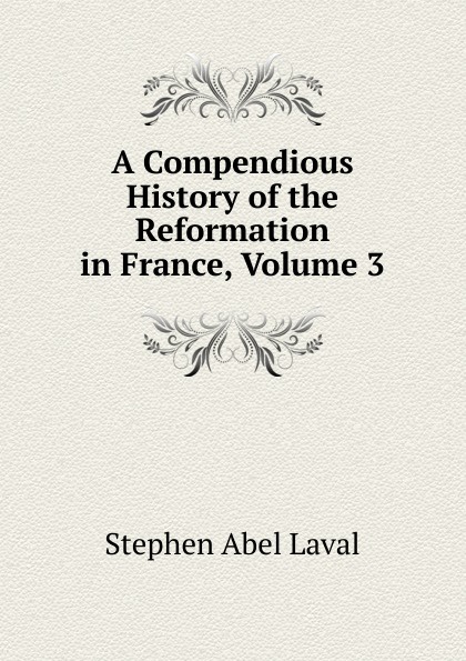 A Compendious History of the Reformation in France, Volume 3