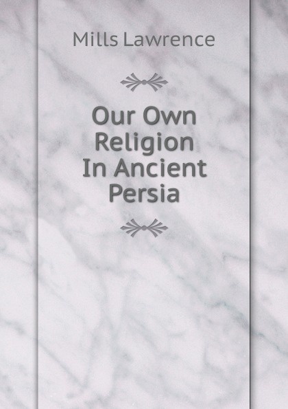 Our Own Religion In Ancient Persia