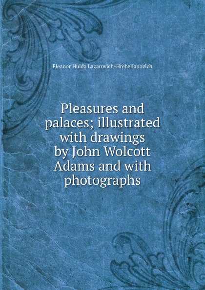 Pleasures and palaces; illustrated with drawings by John Wolcott Adams and with photographs