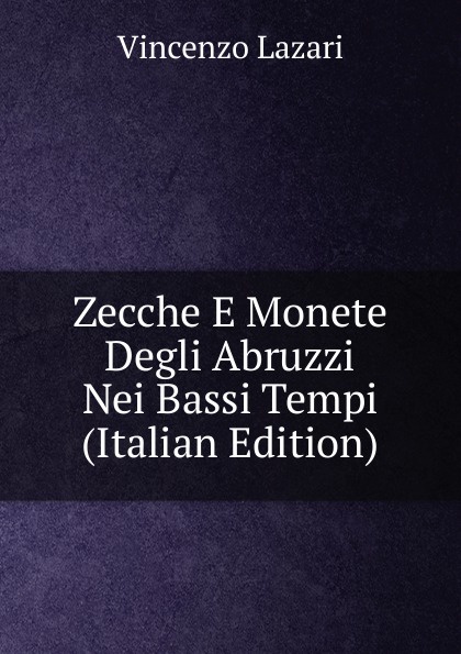 Zecche E Monete Degli Abruzzi Nei Bassi Tempi (Italian Edition)