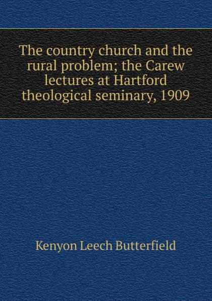 The country church and the rural problem; the Carew lectures at Hartford theological seminary, 1909