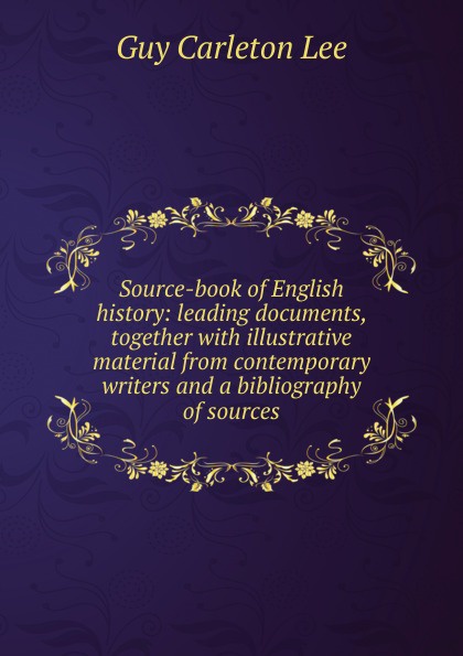 Source-book of English history: leading documents, together with illustrative material from contemporary writers and a bibliography of sources