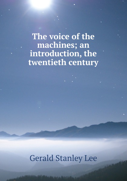 The voice of the machines; an introduction, the twentieth century