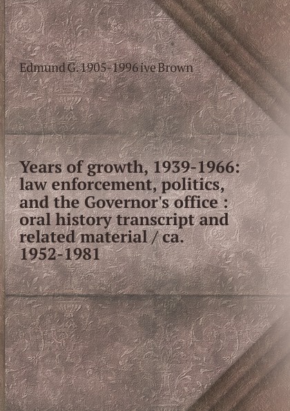 Years of growth, 1939-1966: law enforcement, politics, and the Governor.s office : oral history transcript and related material / ca. 1952-1981