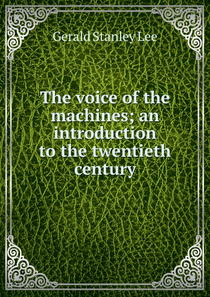 The voice of the machines; an introduction to the twentieth century