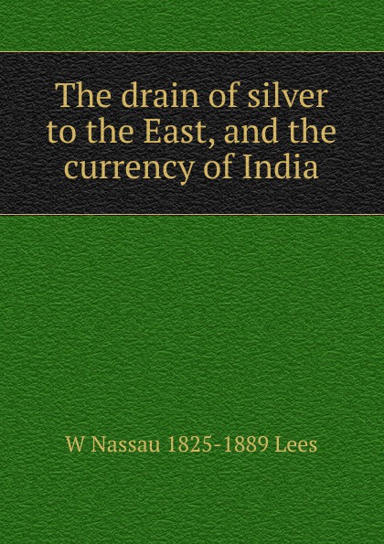 The drain of silver to the East, and the currency of India